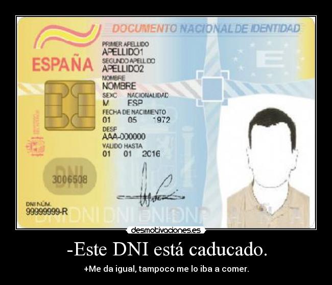 -Este DNI está caducado. - +Me da igual, tampoco me lo iba a comer.