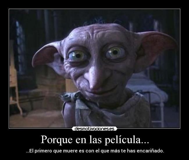 Porque en las película... - ...El primero que muere es con el que más te has encariñado.