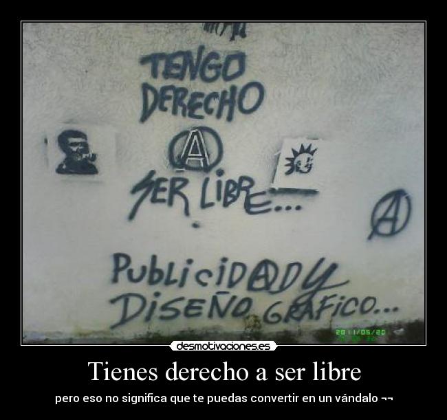 Tienes derecho a ser libre - pero eso no significa que te puedas convertir en un vándalo ¬¬