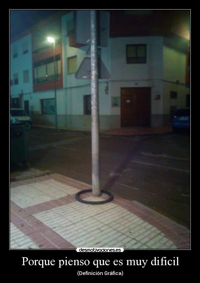 Porque pienso que es muy dificil -