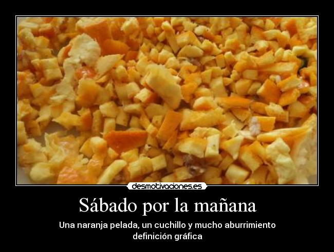 Sábado por la mañana - Una naranja pelada, un cuchillo y mucho aburrimiento
definición gráfica