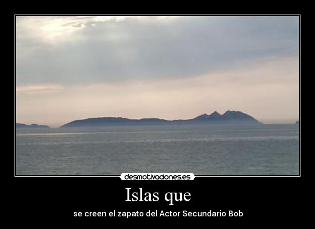 Islas que - se creen el zapato del Actor Secundario Bob