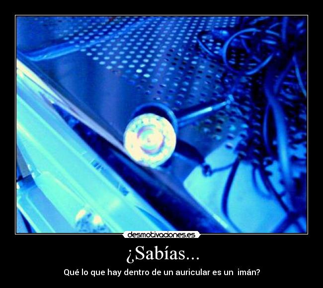 ¿Sabías... - Qué lo que hay dentro de un auricular es un  imán?