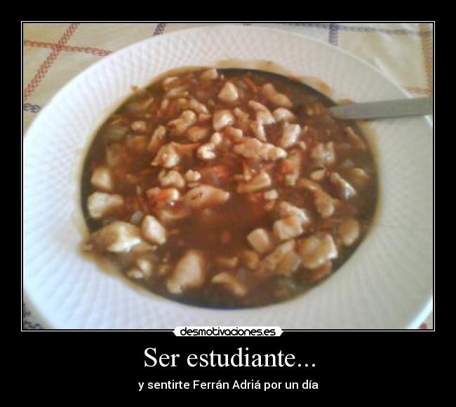 Ser estudiante... - y sentirte Ferrán Adriá por un día