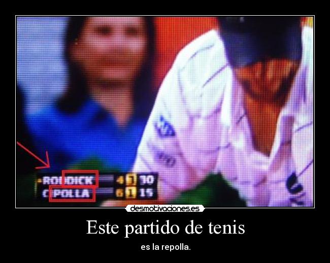 Este partido de tenis - es la repolla.