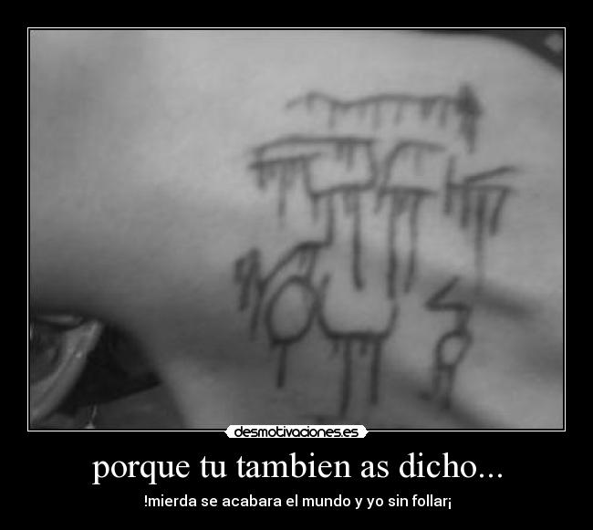 porque tu tambien as dicho... -