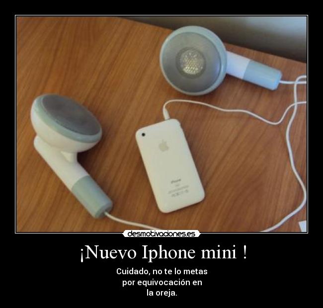 ¡Nuevo Iphone mini ! - Cuidado, no te lo metas
por equivocación en
la oreja.