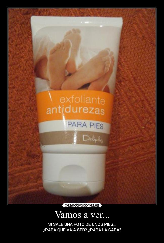 Vamos a ver... - SI SALE UNA FOTO DE UNOS PIES...
¿PARA QUE VA A SER? ¿PARA LA CARA?
