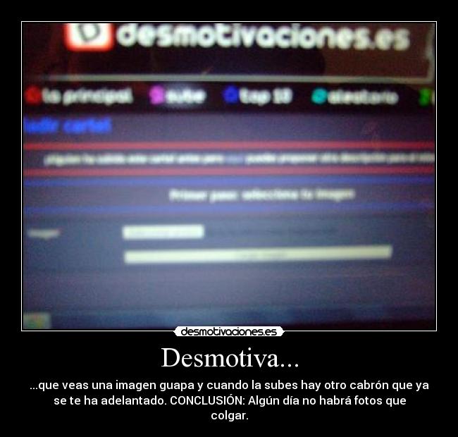 Desmotiva... - ...que veas una imagen guapa y cuando la subes hay otro cabrón que ya
se te ha adelantado. CONCLUSIÓN: Algún día no habrá fotos que
colgar.
