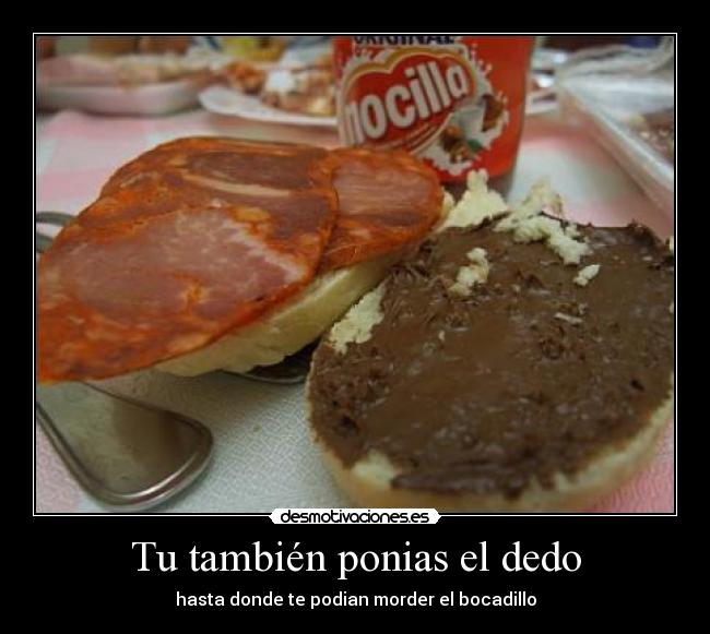 Tu también ponias el dedo -