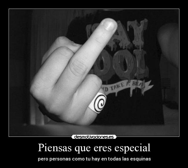 Piensas que eres especial - pero personas como tu hay en todas las esquinas