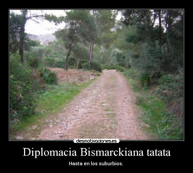 Diplomacia Bismarckiana tatata - Hasta en los suburbios.