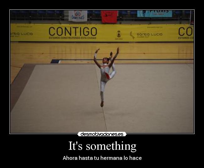 Its something - 