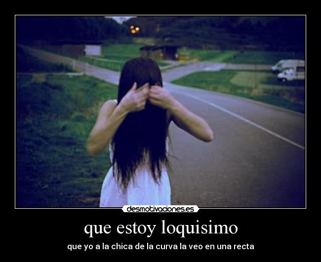 que estoy loquisimo - 