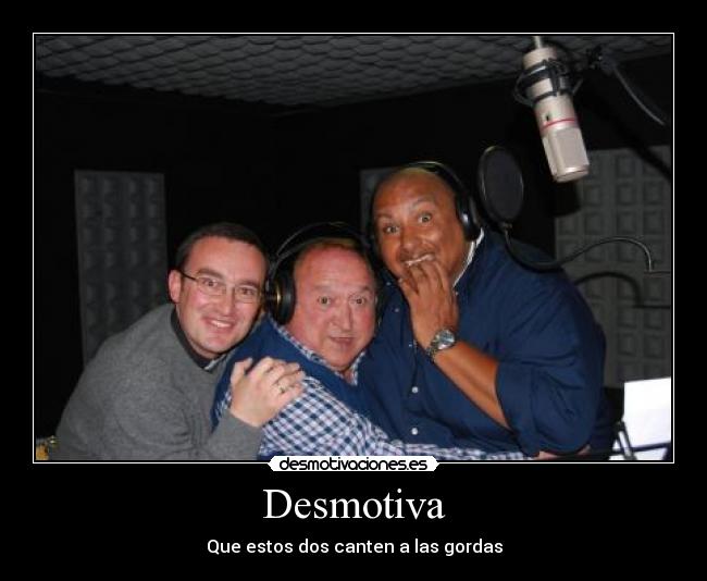 Desmotiva - Que estos dos canten a las gordas