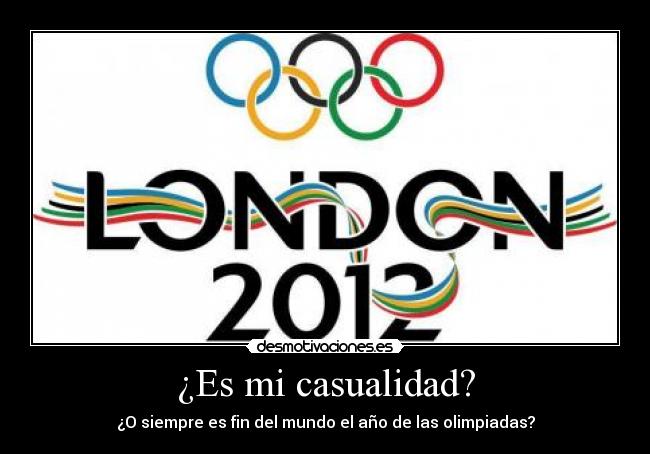 ¿Es mi casualidad? - ¿O siempre es fin del mundo el año de las olimpiadas?