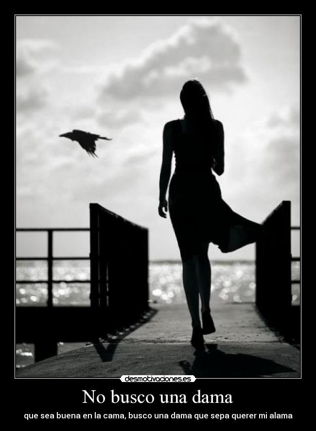 No busco una dama - que sea buena en la cama, busco una dama que sepa querer mi alama