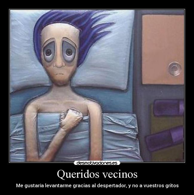 Queridos vecinos - Me gustaría levantarme gracias al despertador, y no a vuestros gritos