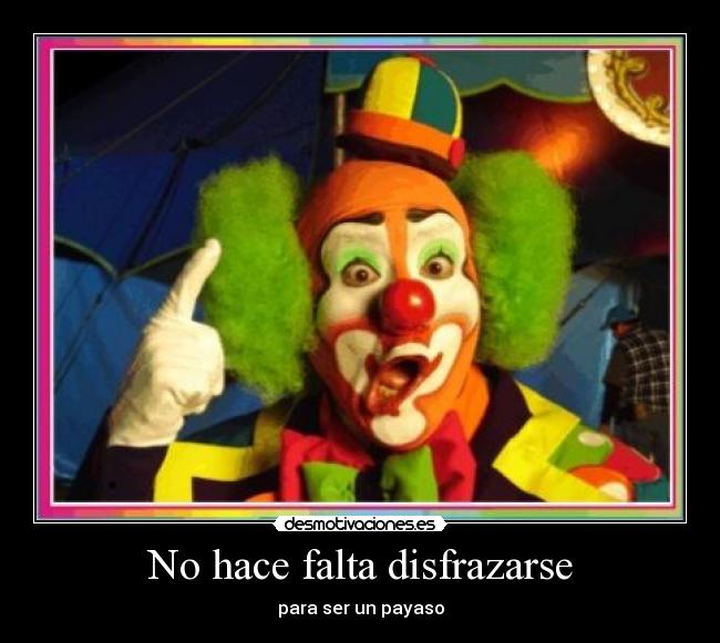 No hace falta disfrazarse - para ser un payaso