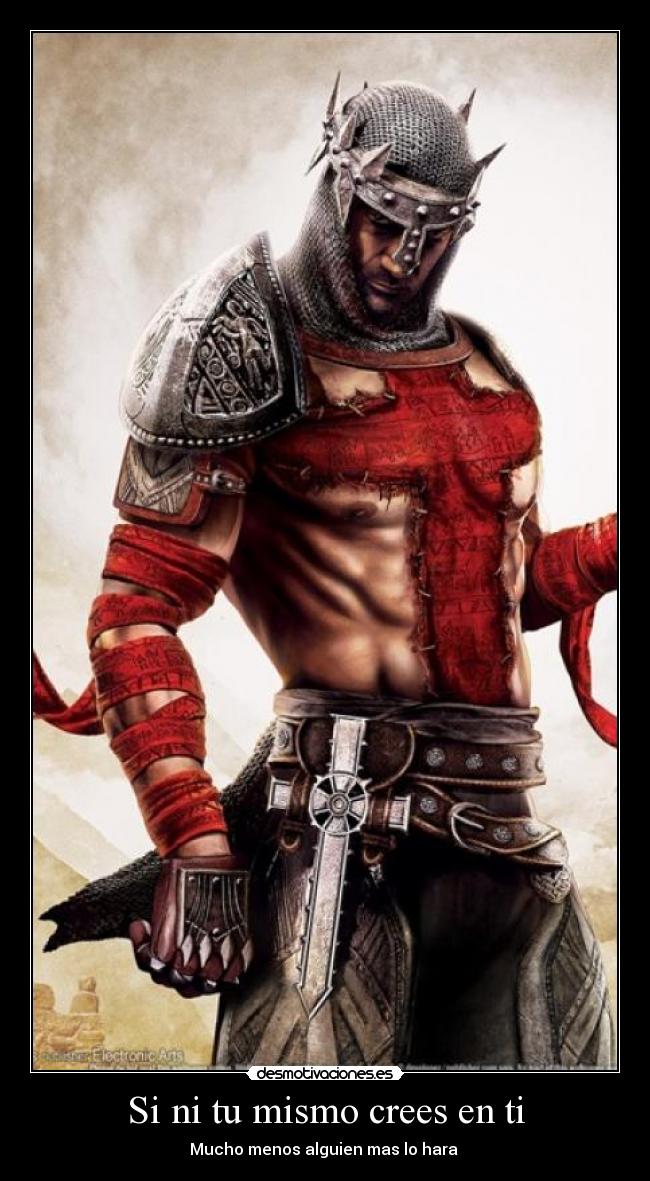 Si ni tu mismo crees en ti - Mucho menos alguien mas lo hara 