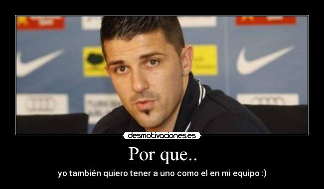 Por que.. - yo también quiero tener a uno como el en mi equipo :)