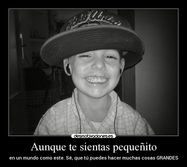 Aunque te sientas pequeñito -