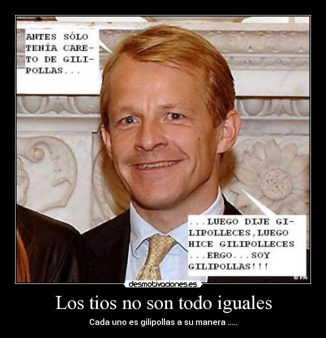 Los tios no son todo iguales - Cada uno es gilipollas a su manera .....