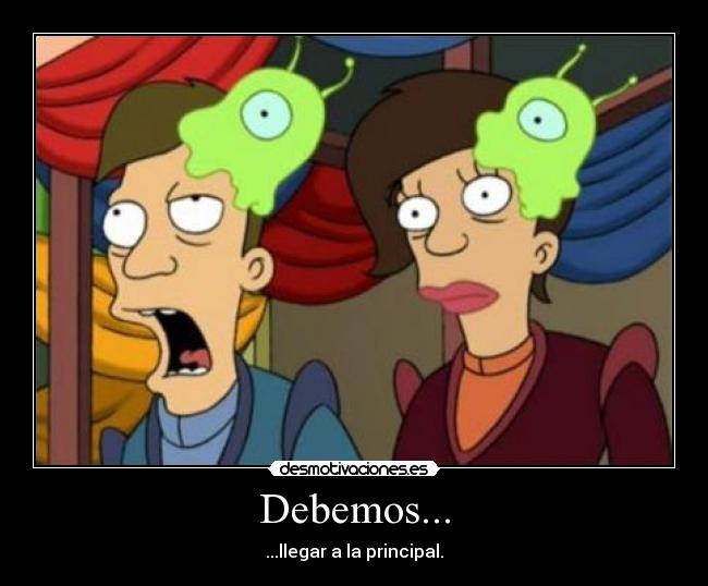 Debemos... - ...llegar a la principal.