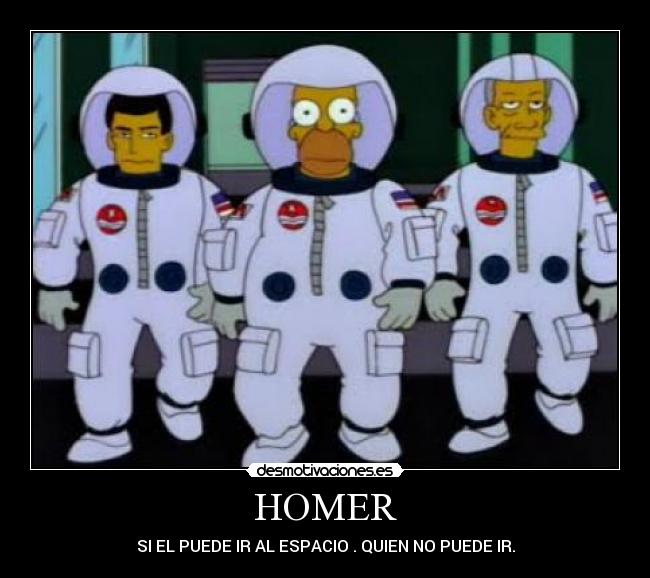 HOMER - SI EL PUEDE IR AL ESPACIO . QUIEN NO PUEDE IR.