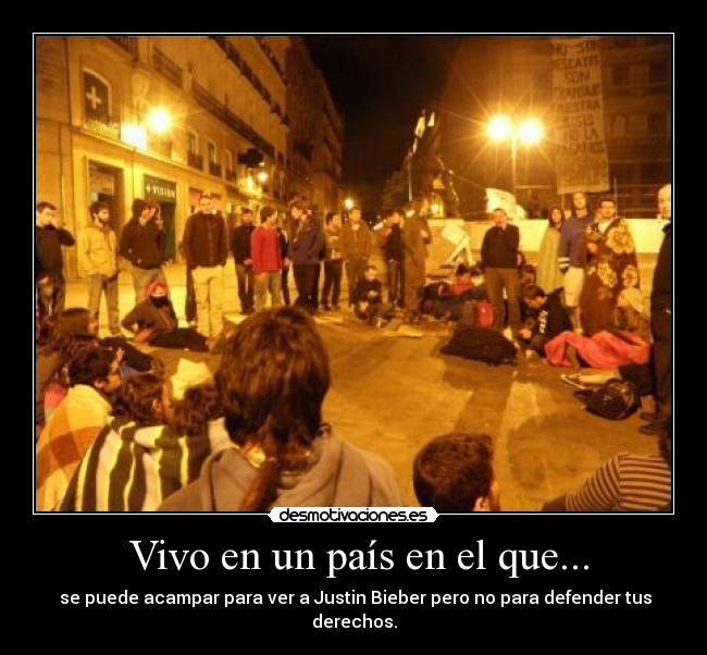 Vivo en un país en el que... - se puede acampar para ver a Justin Bieber pero no para defender tus derechos.