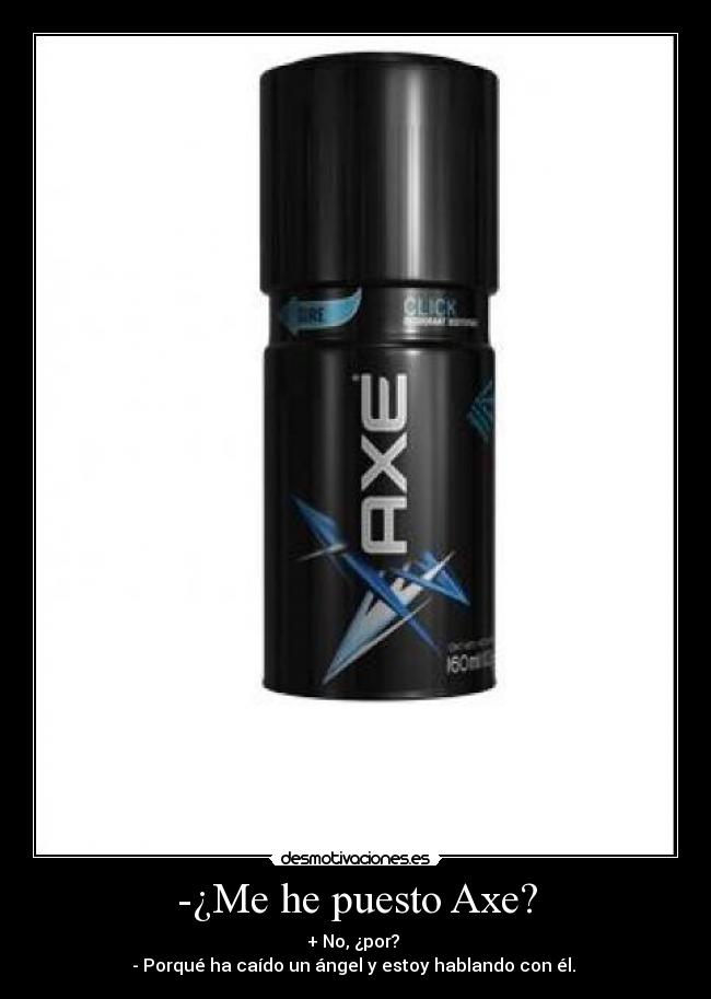 -¿Me he puesto Axe? -