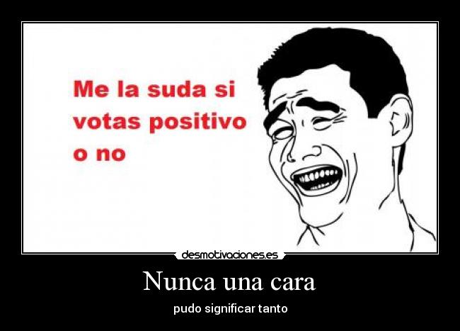 Nunca una cara - pudo significar tanto