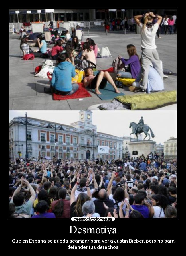 Desmotiva - Que en España se pueda acampar para ver a Justin Bieber, pero no para
defender tus derechos.