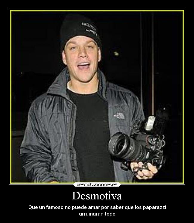 Desmotiva - Que un famoso no puede amar por saber que los paparazzi
arruinaran todo