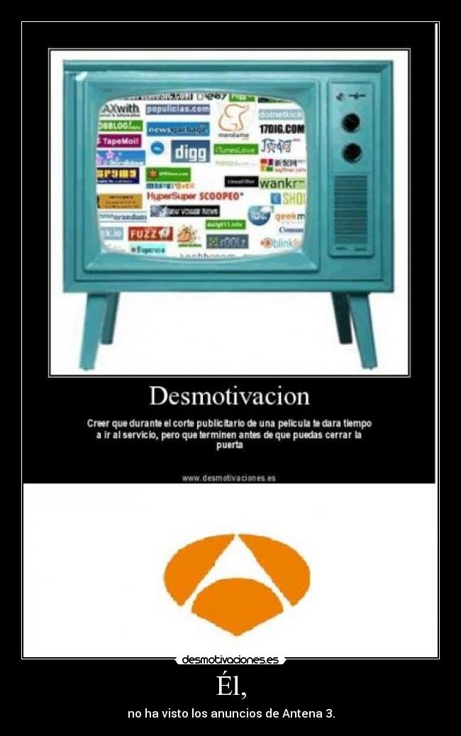 Él, - no ha visto los anuncios de Antena 3.
