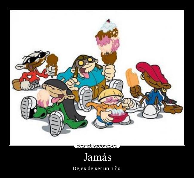 Jamás - Dejes de ser un niño.