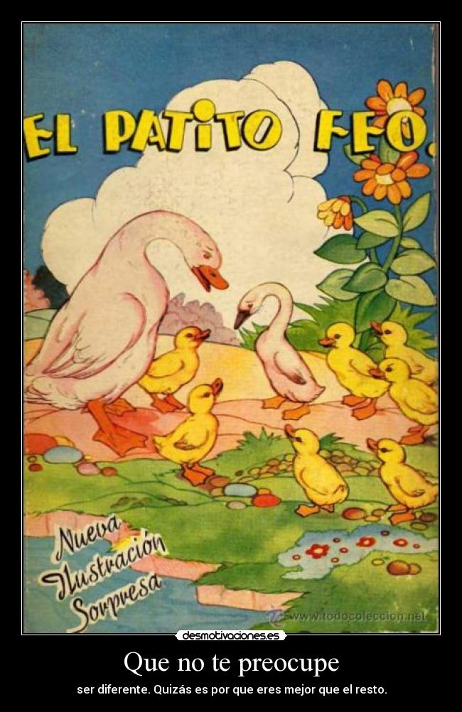 Que no te preocupe - ser diferente. Quizás es por que eres mejor que el resto.