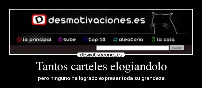 Tantos carteles elogiandolo - pero ninguno ha logrado expresar toda su grandeza