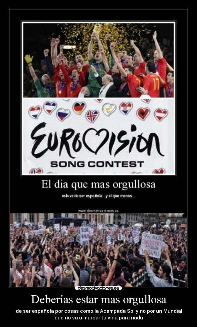 Deberías estar mas orgullosa - de ser española por cosas como la Acampada Sol y no por un Mundial
que no va a marcar tu vida para nada