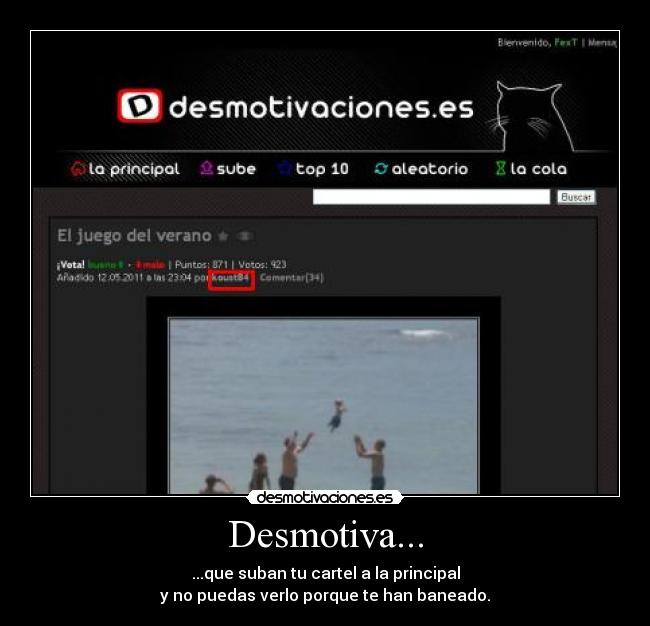 Desmotiva... - ...que suban tu cartel a la principal
y no puedas verlo porque te han baneado.