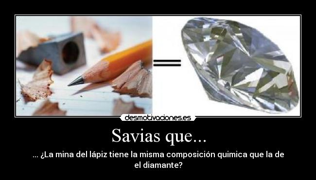 Savias que... - ... ¿La mina del lápiz tiene la misma composición quimica que la de el diamante?