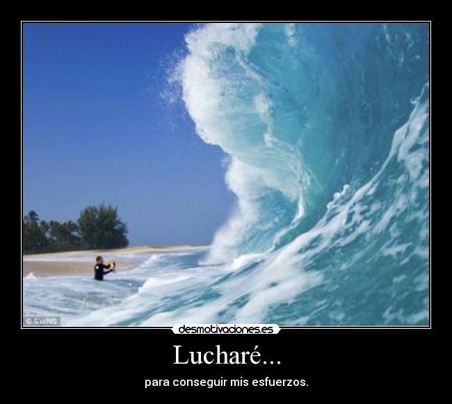 Lucharé... - para conseguir mis esfuerzos.