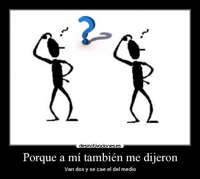 Porque a mí también me dijeron - Van dos y se cae el del medio