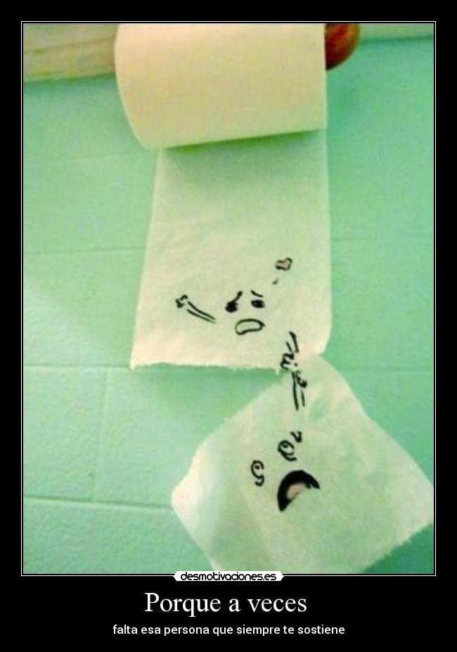Porque a veces - falta esa persona que siempre te sostiene