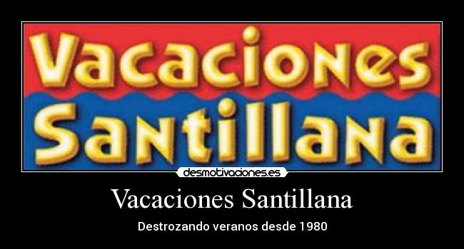 carteles vacaciones santillana jodiendo veranos desde 1980 gargajoroge desmotivaciones