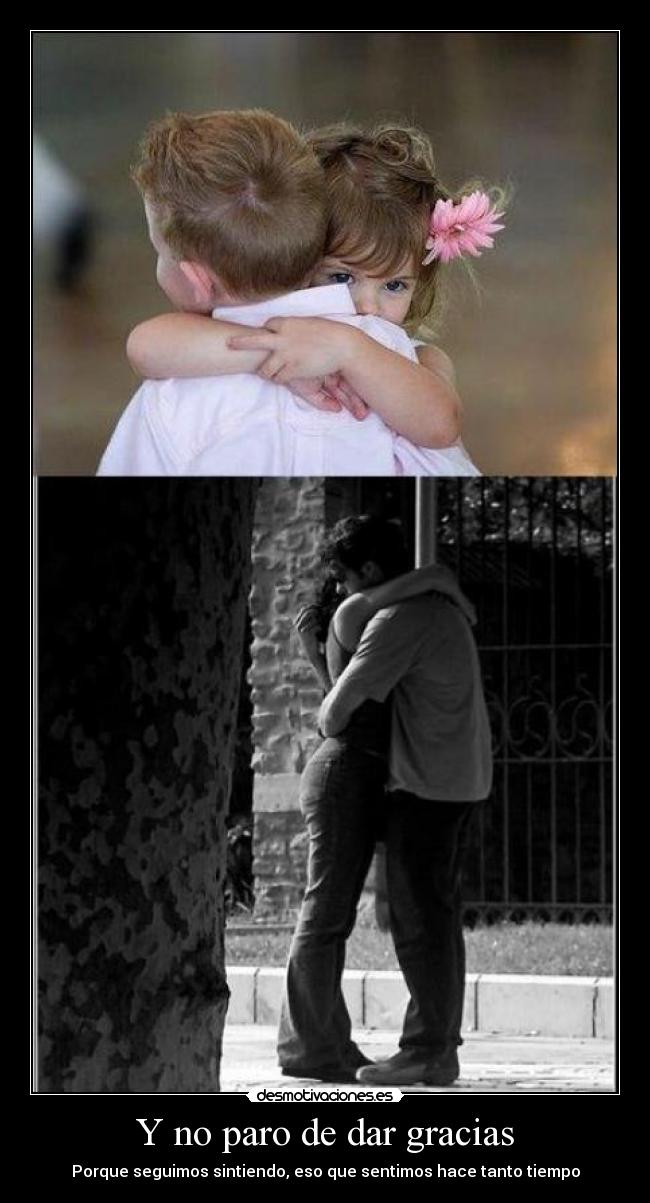 Y no paro de dar gracias - Porque seguimos sintiendo, eso que sentimos hace tanto tiempo
