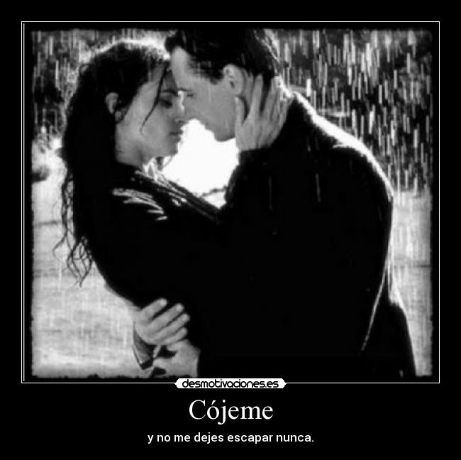Cójeme - y no me dejes escapar nunca.