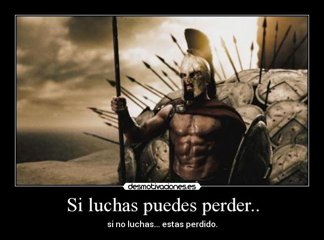 Si luchas puedes perder.. - 