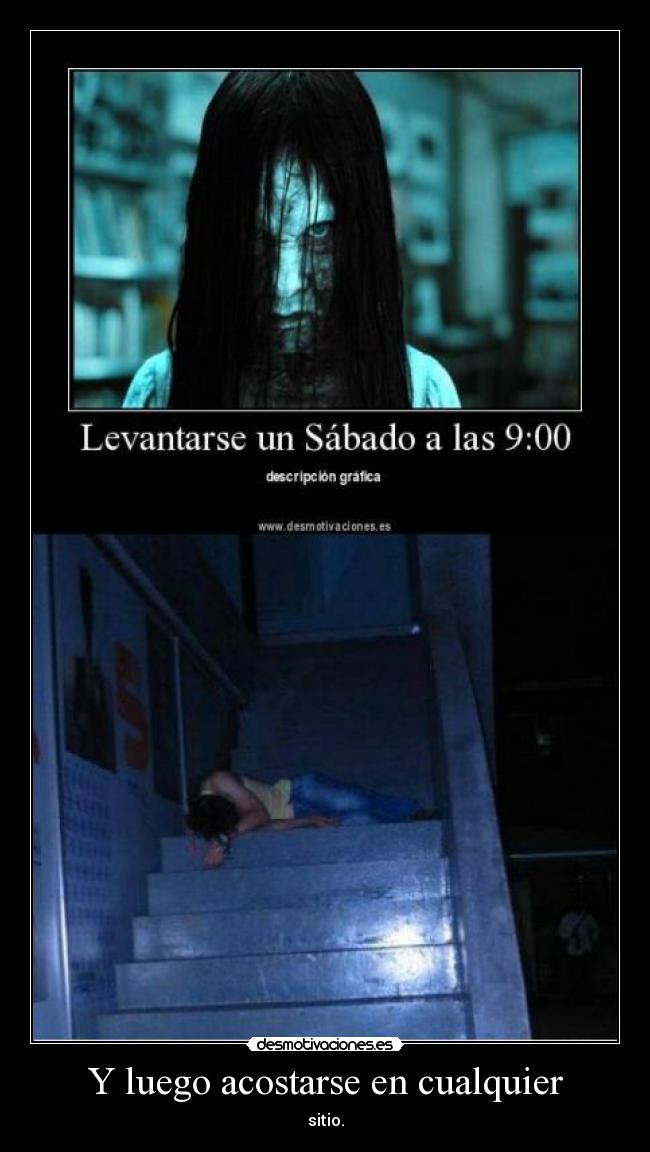 Y luego acostarse en cualquier - sitio.