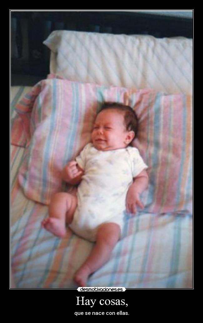 Hay cosas, -